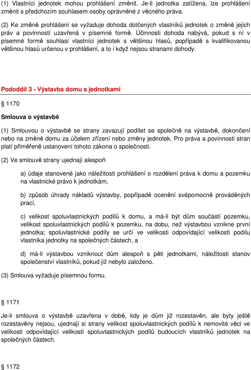 Účinnosti dohoda nabývá, pokud s ní v písemné formě souhlasí vlastníci jednotek s většinou hlasů, popřípadě s kvalifikovanou většinou hlasů určenou v prohlášení, a to i když nejsou stranami dohody.