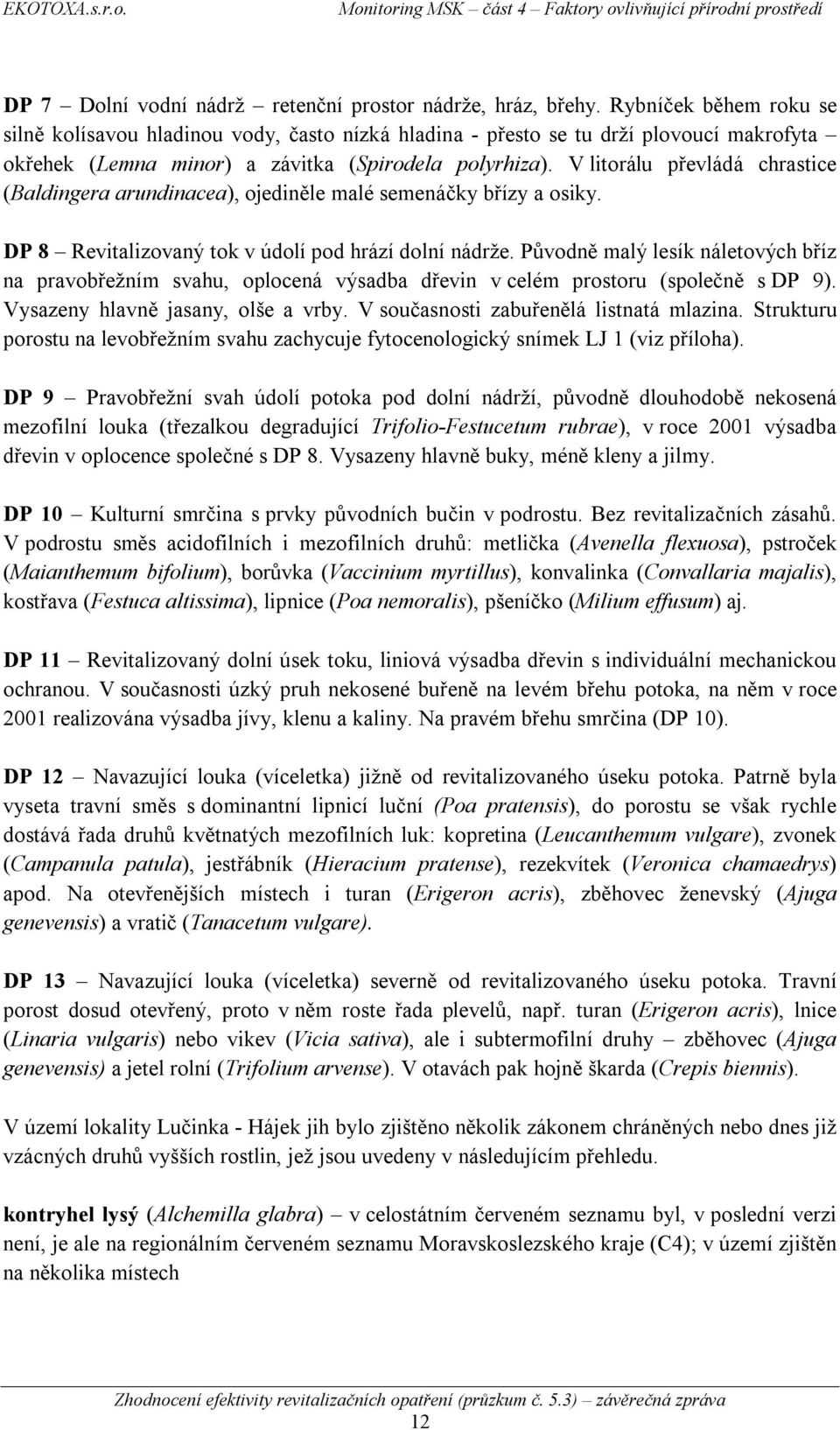 V litorálu převládá chrastice (Baldingera arundinacea), ojediněle malé semenáčky břízy a osiky. DP 8 Revitalizovaný tok v údolí pod hrází dolní nádrže.