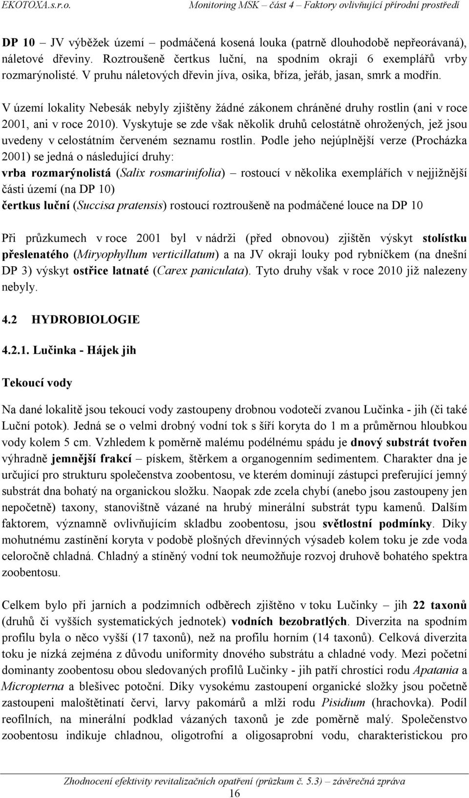 Vyskytuje se zde však několik druhů celostátně ohrožených, jež jsou uvedeny v celostátním červeném seznamu rostlin.