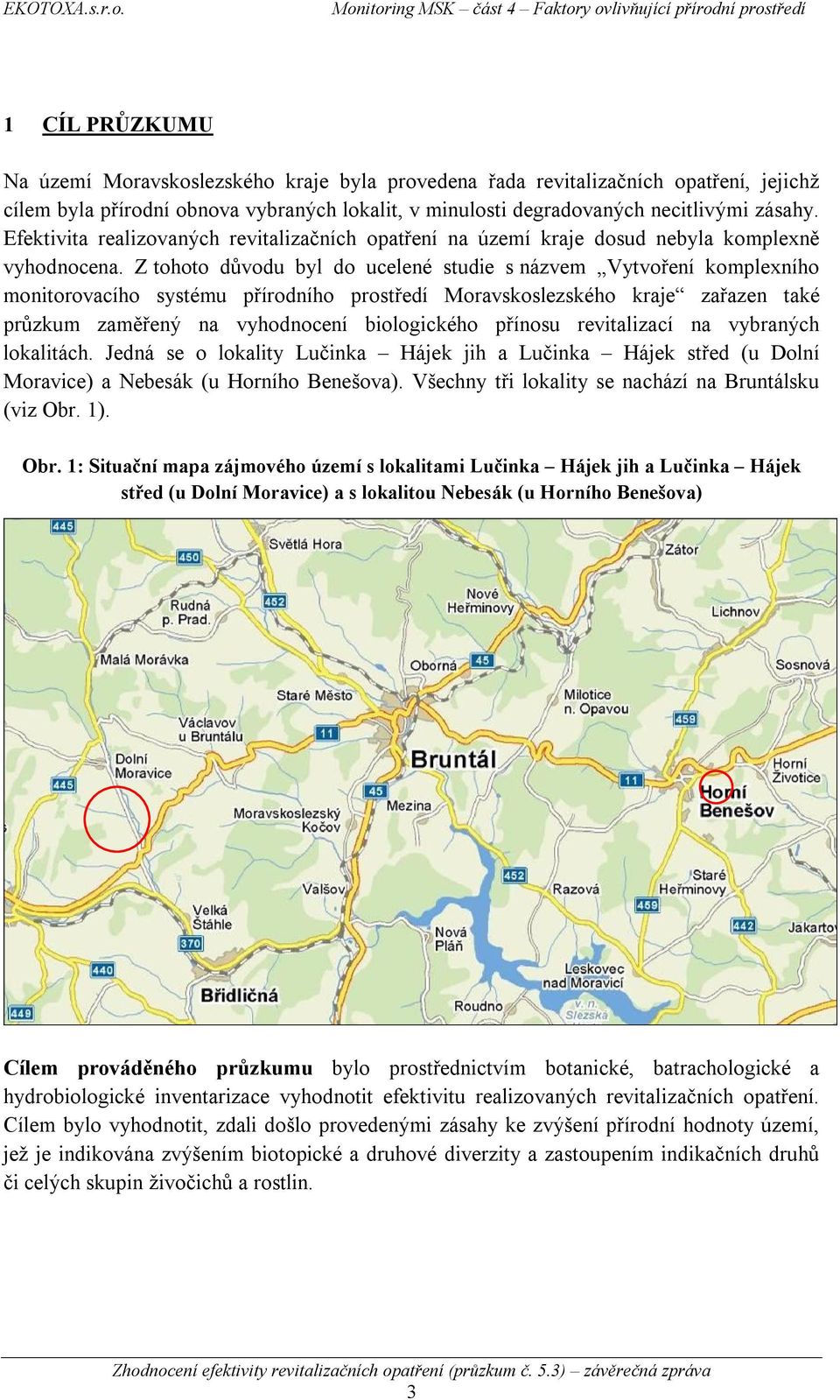 Z tohoto důvodu byl do ucelené studie s názvem Vytvoření komplexního monitorovacího systému přírodního prostředí Moravskoslezského kraje zařazen také průzkum zaměřený na vyhodnocení biologického