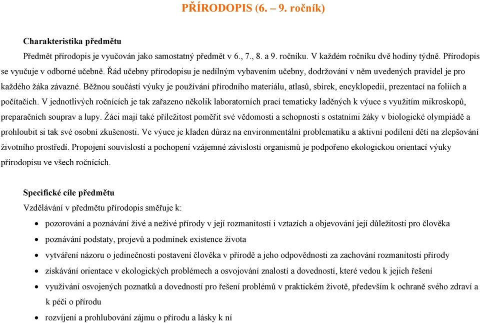 Běžnou součástí výuky je používání přírodního materiálu, atlasů, sbírek, encyklopedií, prezentací na foliích a počítačích.