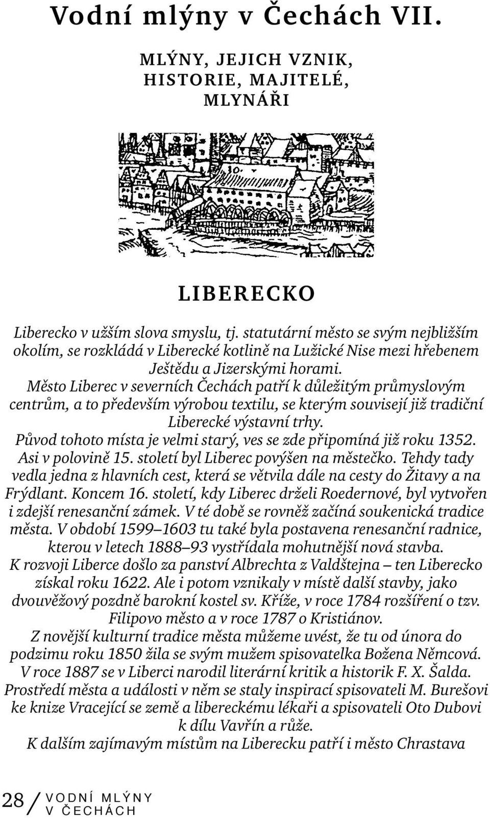 Město Liberec v severních Čechách patří k důležitým průmyslovým centrům, a to především výrobou textilu, se kterým souvisejí již tradiční Liberecké výstavní trhy.