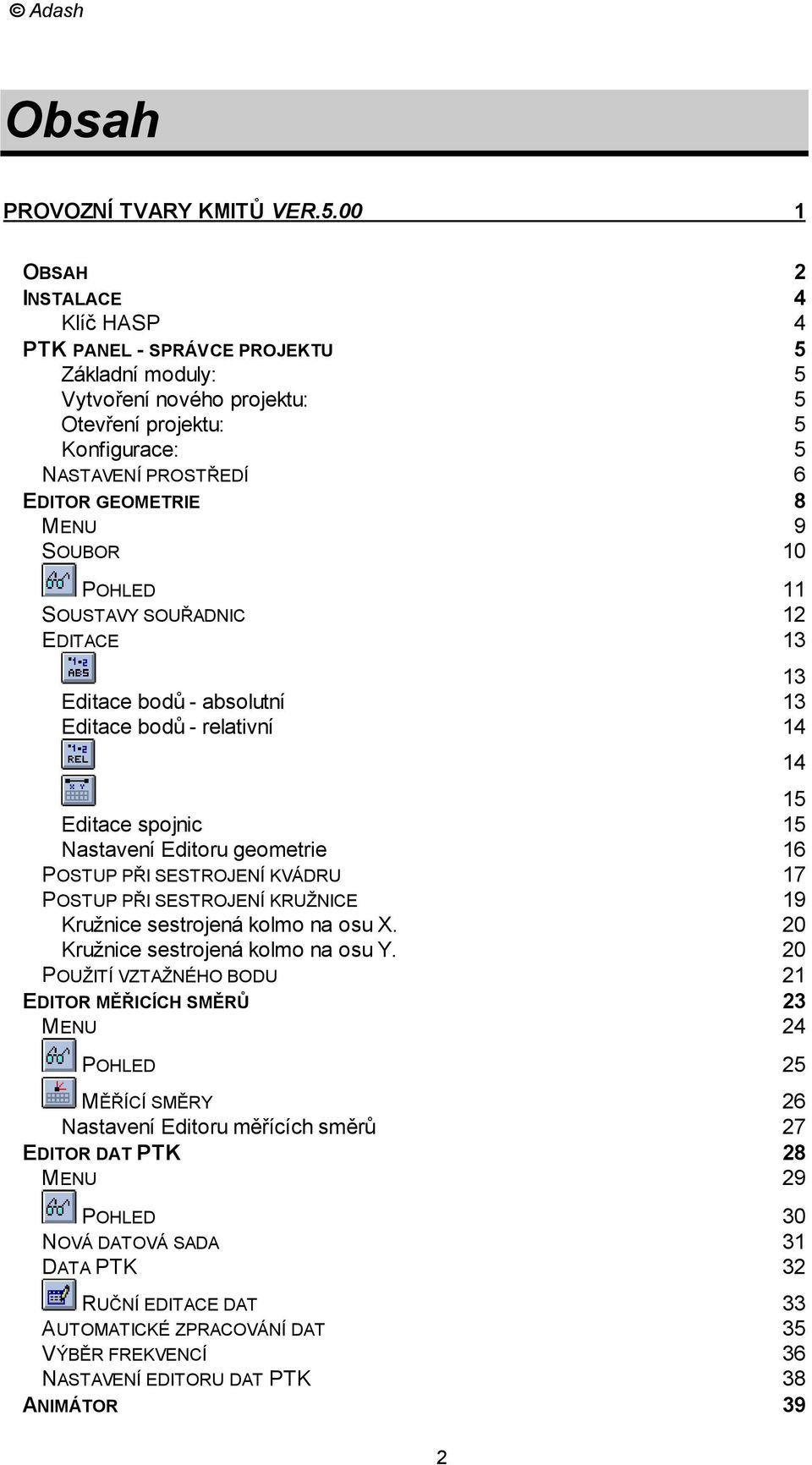 SOUBOR 10 POHLED 11 SOUSTAVY SOUŘADNIC 12 EDITACE 13 13 Editace bodů - absolutní 13 Editace bodů - relativní 14 15 Editace spojnic 15 Nastavení Editoru geometrie 16 POSTUP PŘI SESTROJENÍ KVÁDRU 17