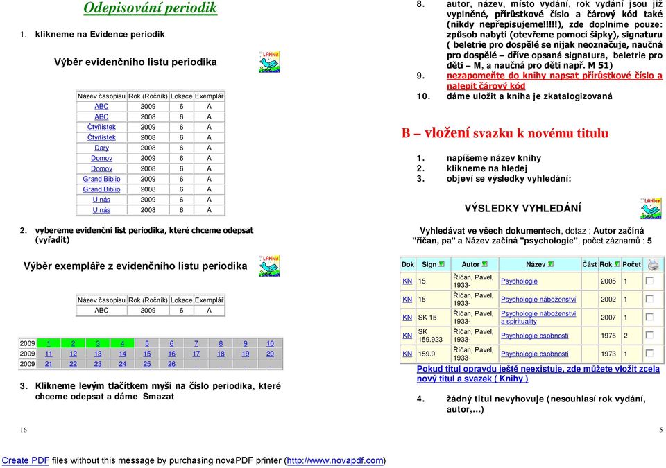 6 A Domov 2008 6 A Grand Biblio 2009 6 A Grand Biblio 2008 6 A U nás 2009 6 A U nás 2008 6 A 2. vybereme evidenční list periodika, které chceme odepsat (vyřadit) 8.