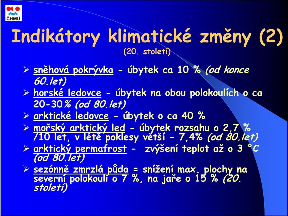 let) arktické ledovce - úbytek o ca 40 % mořský arktický led - úbytek rozsahu o 2,7 % /10 let, v létě poklesy