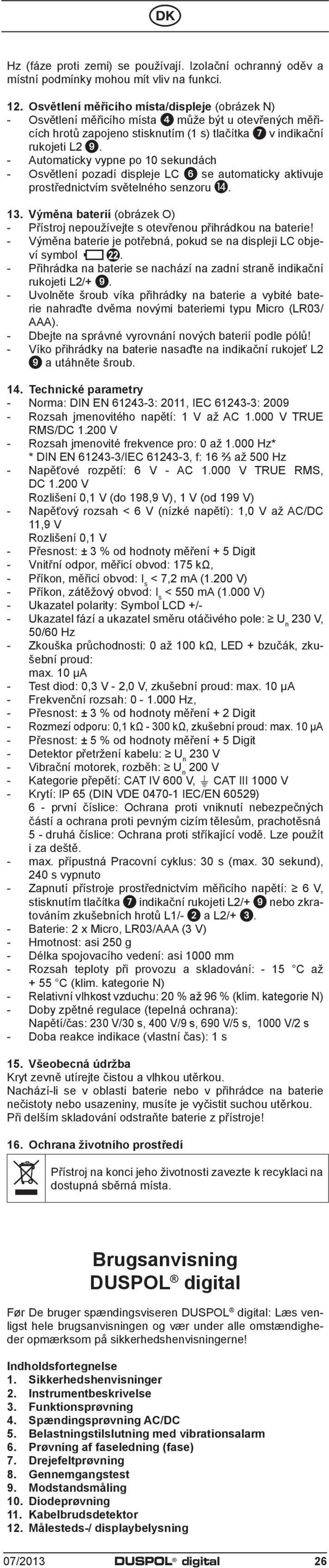 - Automaticky vypne po 10 sekundách - Osvětlení pozadí displeje C 6 se automaticky aktivuje prostřednictvím světelného senzoru. 13.