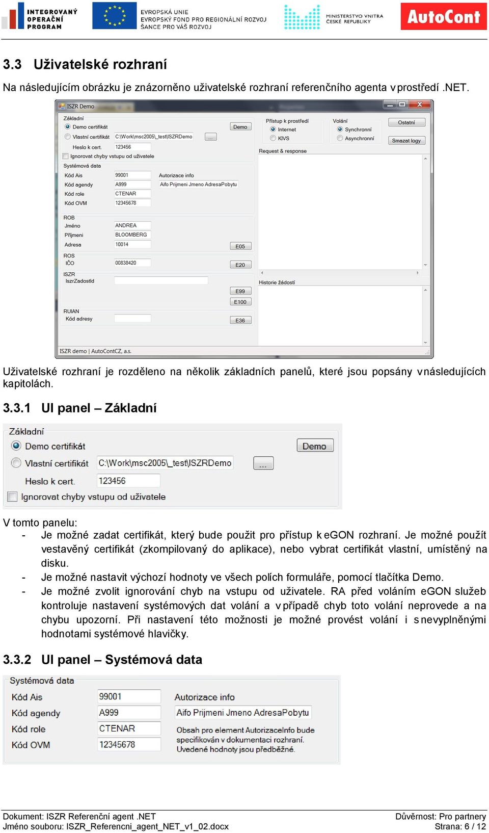 3.1 UI panel Základní V tomto panelu: - Je možné zadat certifikát, který bude použit pro přístup k egon rozhraní.