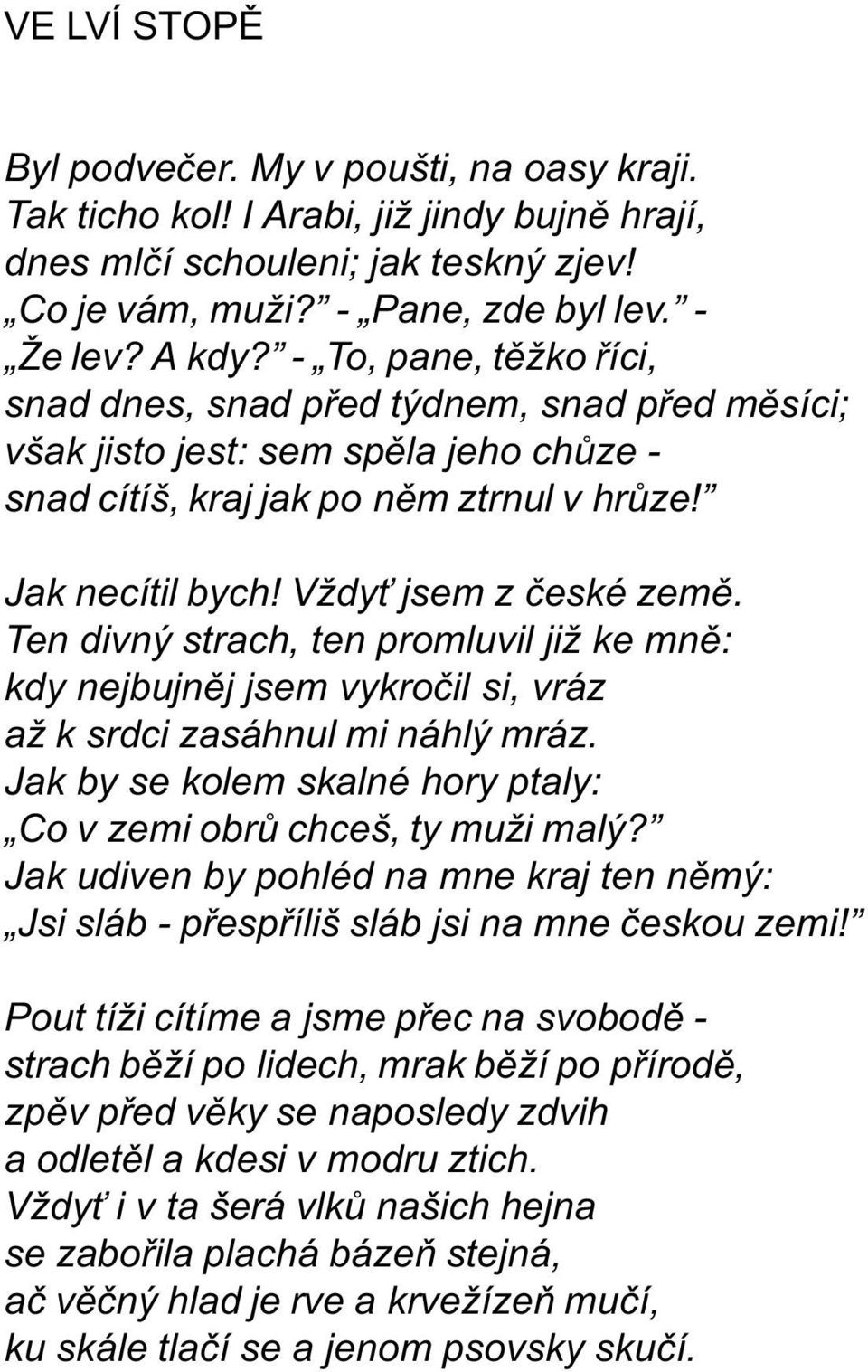 Ten divný strach, ten promluvil již ke mnì: kdy nejbujnìj jsem vykroèil si, vráz až k srdci zasáhnul mi náhlý mráz. Jak by se kolem skalné hory ptaly: Co v zemi obrù chceš, ty muži malý?