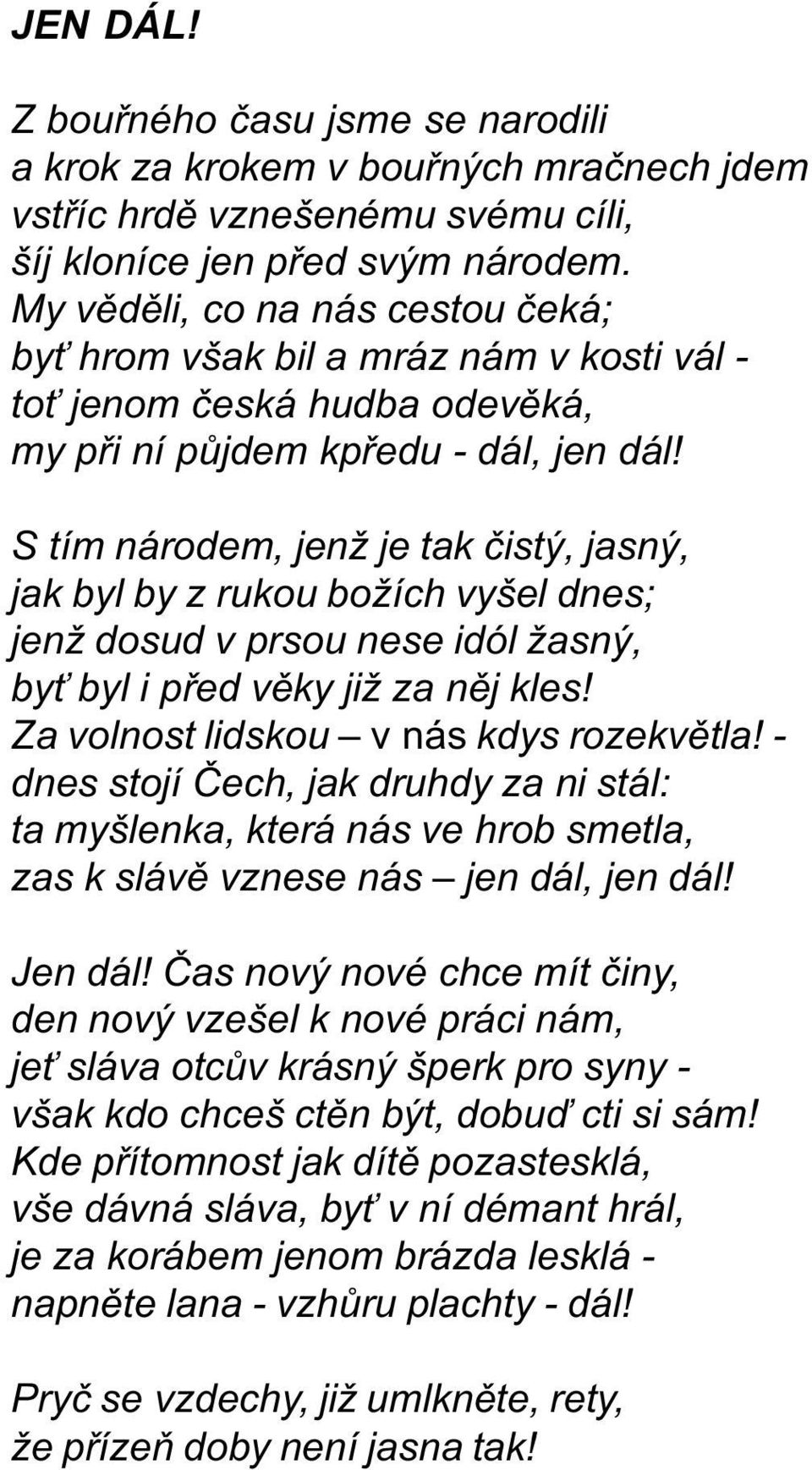 S tím národem, jenž je tak èistý, jasný, jak byl by z rukou božích vyšel dnes; jenž dosud v prsou nese idól žasný, by byl i pøed vìky již za nìj kles! Za volnost lidskou v nás kdys rozekvìtla!