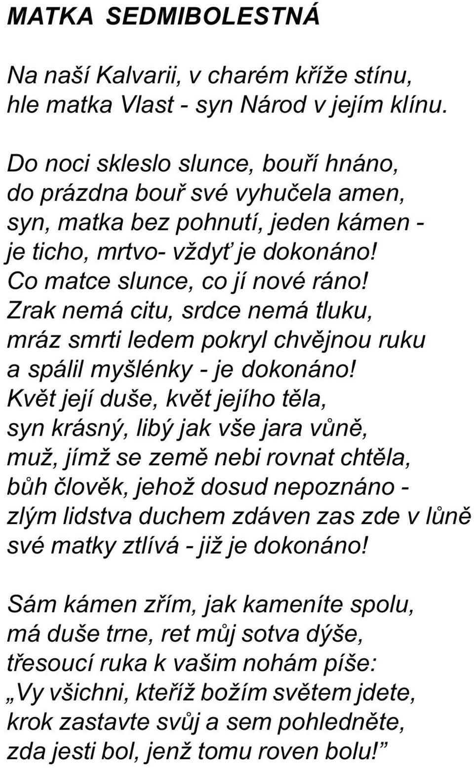 Zrak nemá citu, srdce nemá tluku, mráz smrti ledem pokryl chvìjnou ruku a spálil myšlénky - je dokonáno!