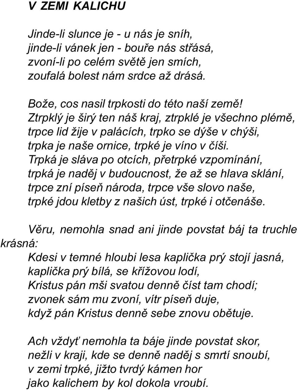 Trpká je sláva po otcích, pøetrpké vzpomínání, trpká je nadìj v budoucnost, že až se hlava sklání, trpce zní píseò národa, trpce vše slovo naše, trpké jdou kletby z našich úst, trpké i otèenáše.