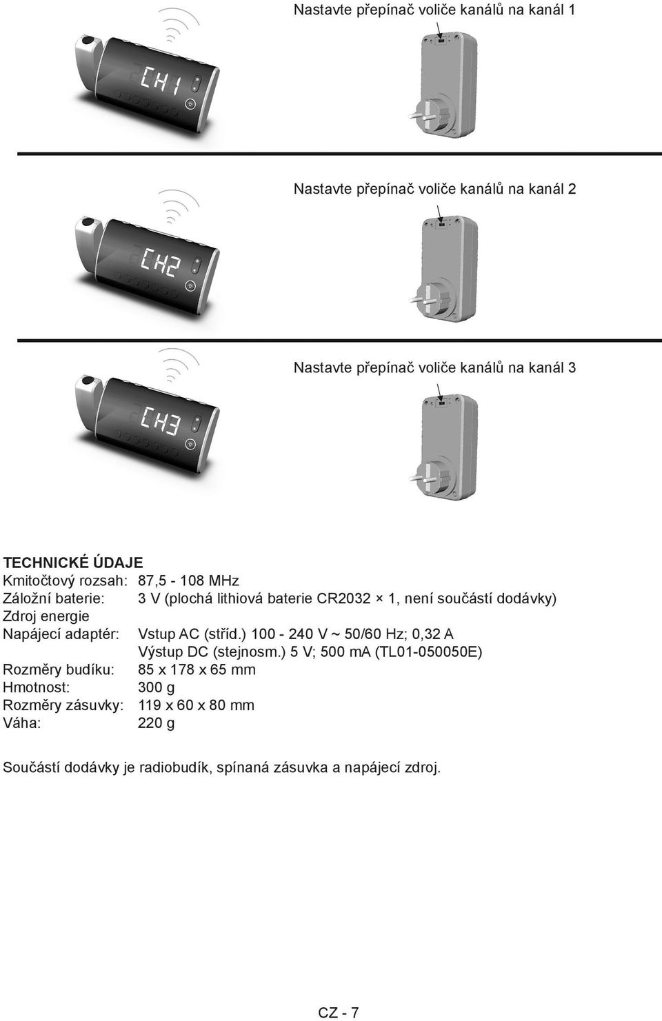 energie Napájecí adaptér: Vstup AC (stříd.) 100-240 V ~ 50/60 Hz; 0,32 A Výstup DC (stejnosm.