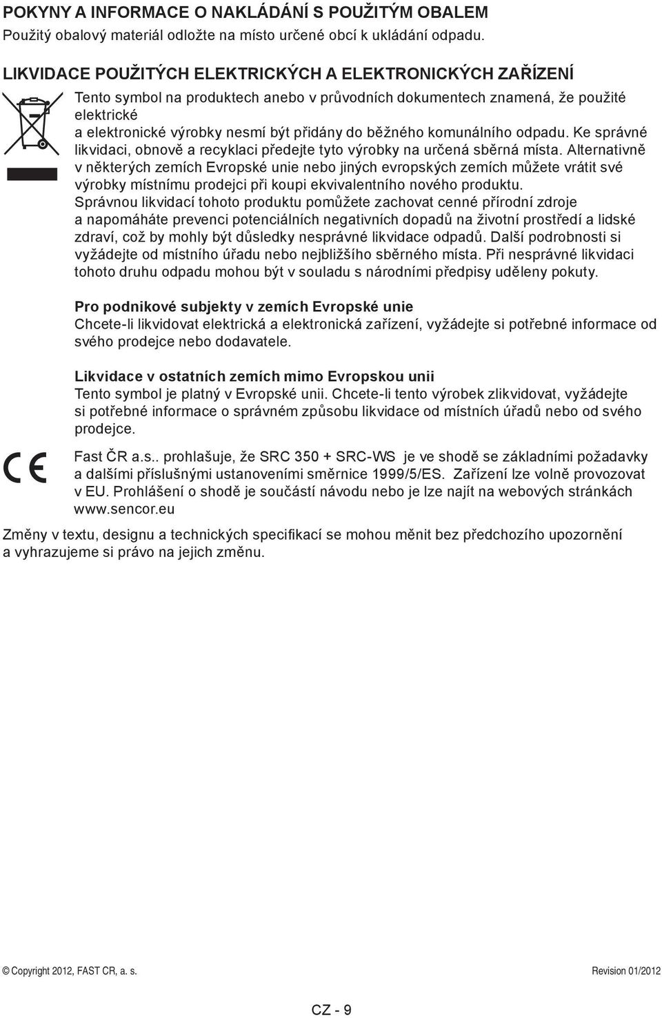 komunálního odpadu. Ke správné likvidaci, obnově a recyklaci předejte tyto výrobky na určená sběrná místa.