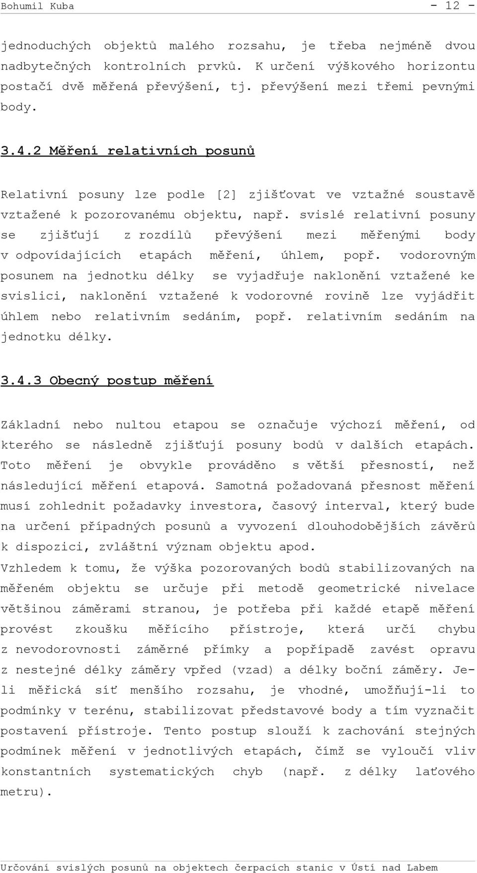 svislé relativní posuny se zjišťují z rozdílů převýšení mezi měřenými body v odpovídajících etapách měření, úhlem, popř.