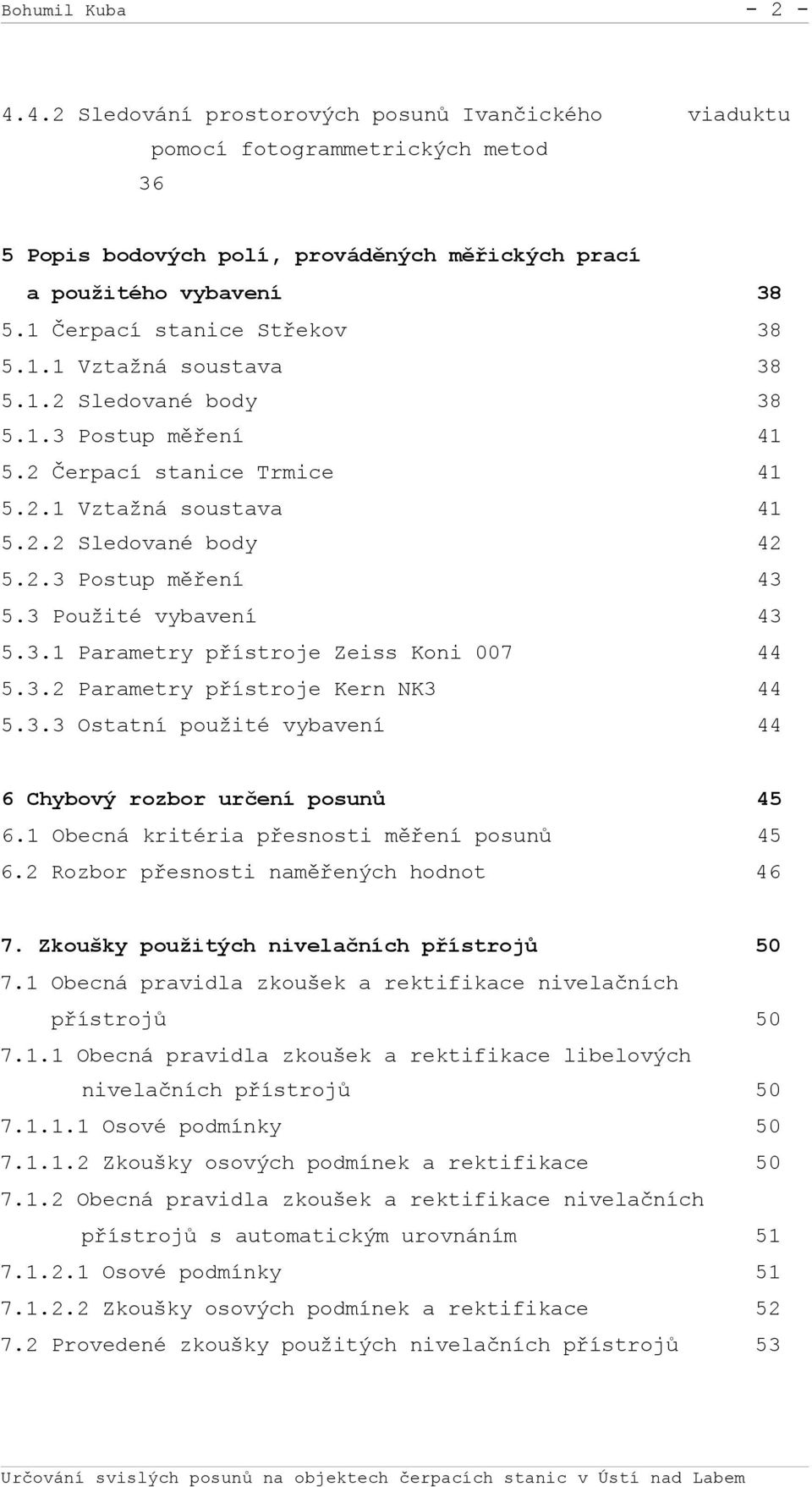 3 Použité vybavení 43 5.3.1 Parametry přístroje Zeiss Koni 007 44 5.3.2 Parametry přístroje Kern NK3 44 5.3.3 Ostatní použité vybavení 44 6 Chybový rozbor určení posunů 45 6.