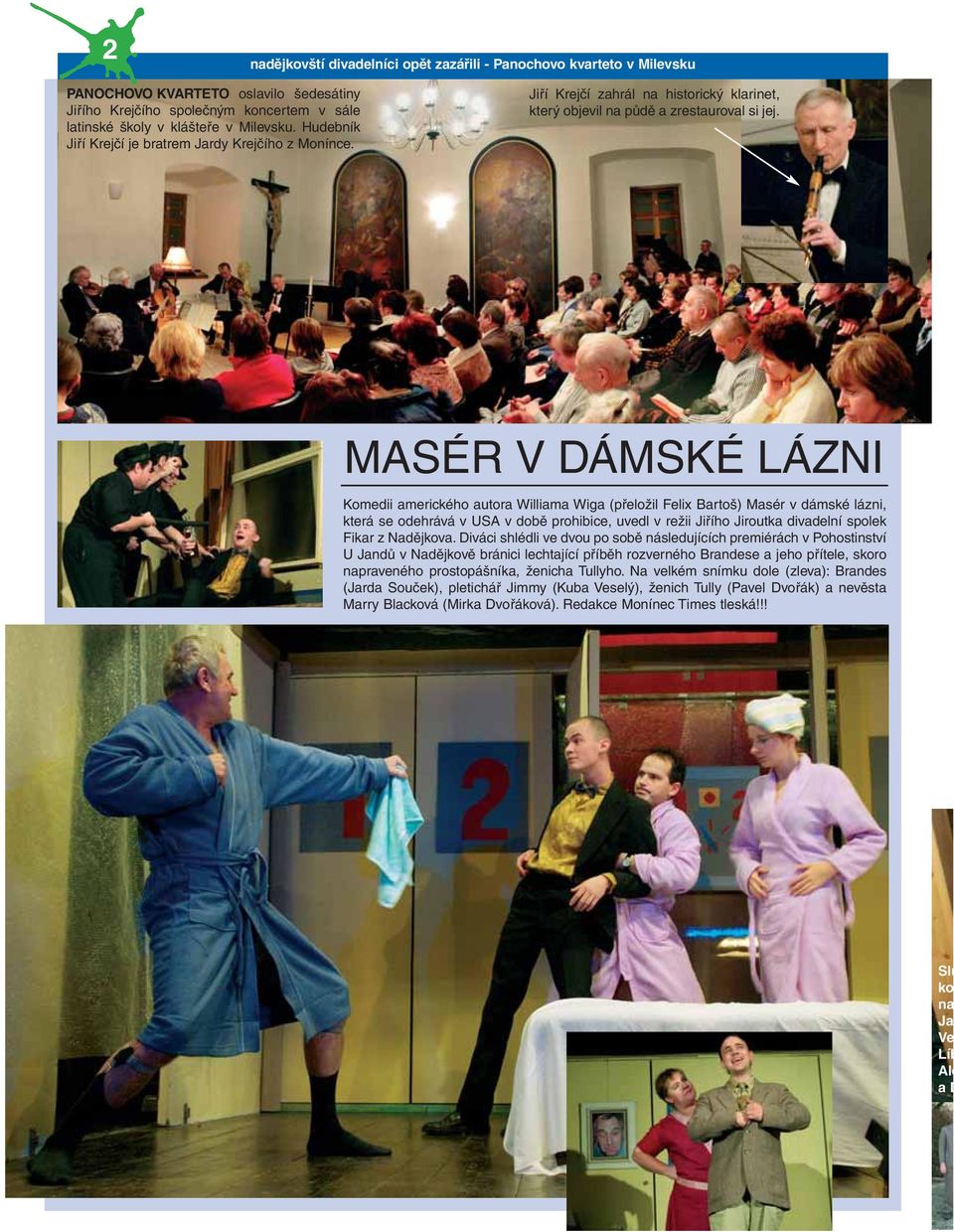MASÉR V DÁMSKÉ LÁZNI Komedii amerického autora Williama Wiga (přeložil Felix Bartoš) Masér v dámské lázni, která se odehrává v USA v době prohibice, uvedl v režii Jiřího Jiroutka divadelní spolek