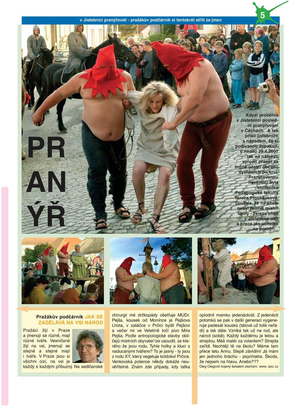 Pranýřovanou nevěrnicí byla studentka Pedagogické fakulty Tereza Procházková. Doufala, že na show nebyl ředitel místní školy - Tereza chce v Jistebnici učit a přece jen učitelka na pranýři.