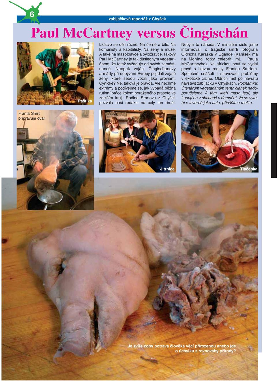 Naopak vojáci Čingischánovy armády při dobývání Evropy pojídali zajaté ženy, které sebou vozili jako proviant. Cynické? Ne, taková je pravda.