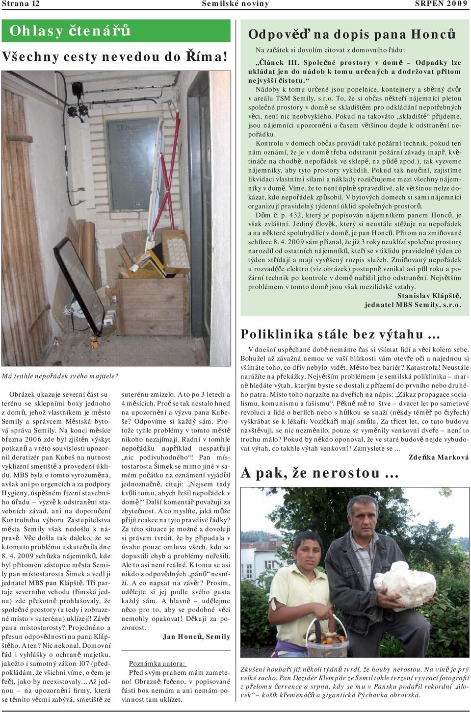 Pokud na takováto skladiště přijdeme, jsou nájemníci upozorněni a časem většinou dojde k odstranění nepořádku.
