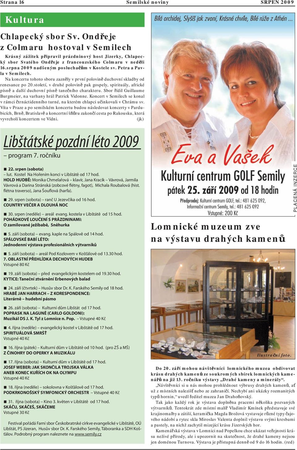 srpna 2009 nadšeným posluchačům v Kostele sv. Petra a Pavla v Semilech. Na koncertu tohoto sboru zazněly v první polovině duchovní skladby od renesance po 20.