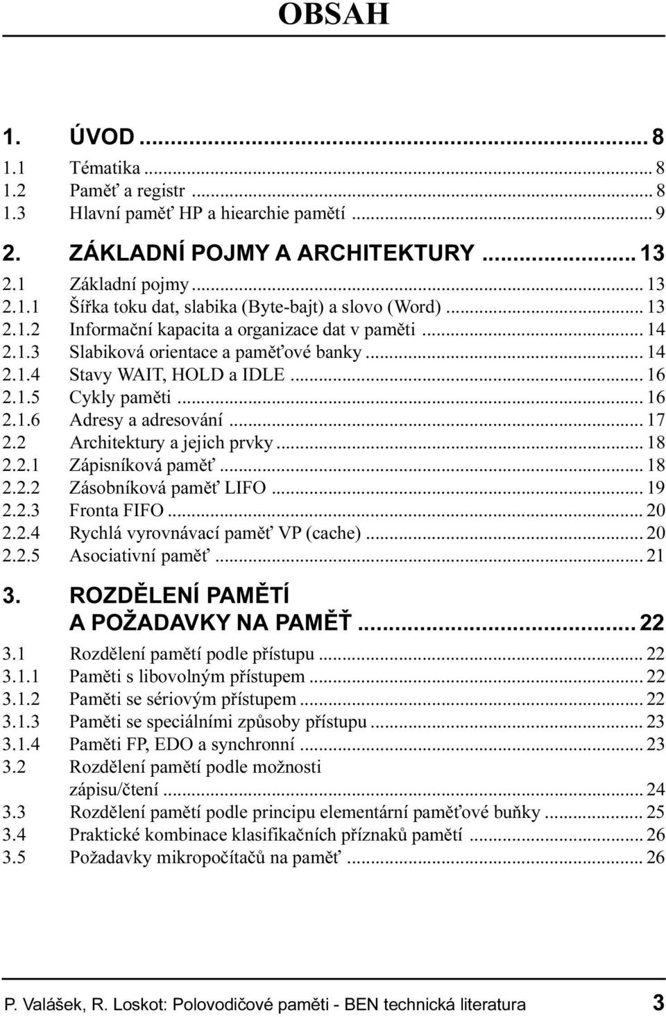 Architektury a jejich prvky 18 2 2 1 Zápisníková pamì 18 2 2 2 Zásobníková pamì LIFO 19 2 2 3 Fronta FIFO 20 2 2 4 Rychlá vyrovnávací pamì VP (cache) 20 2 2 5 Asociativní pamì 21 3 ROZDÌLENÍ PAMÌTÍ A