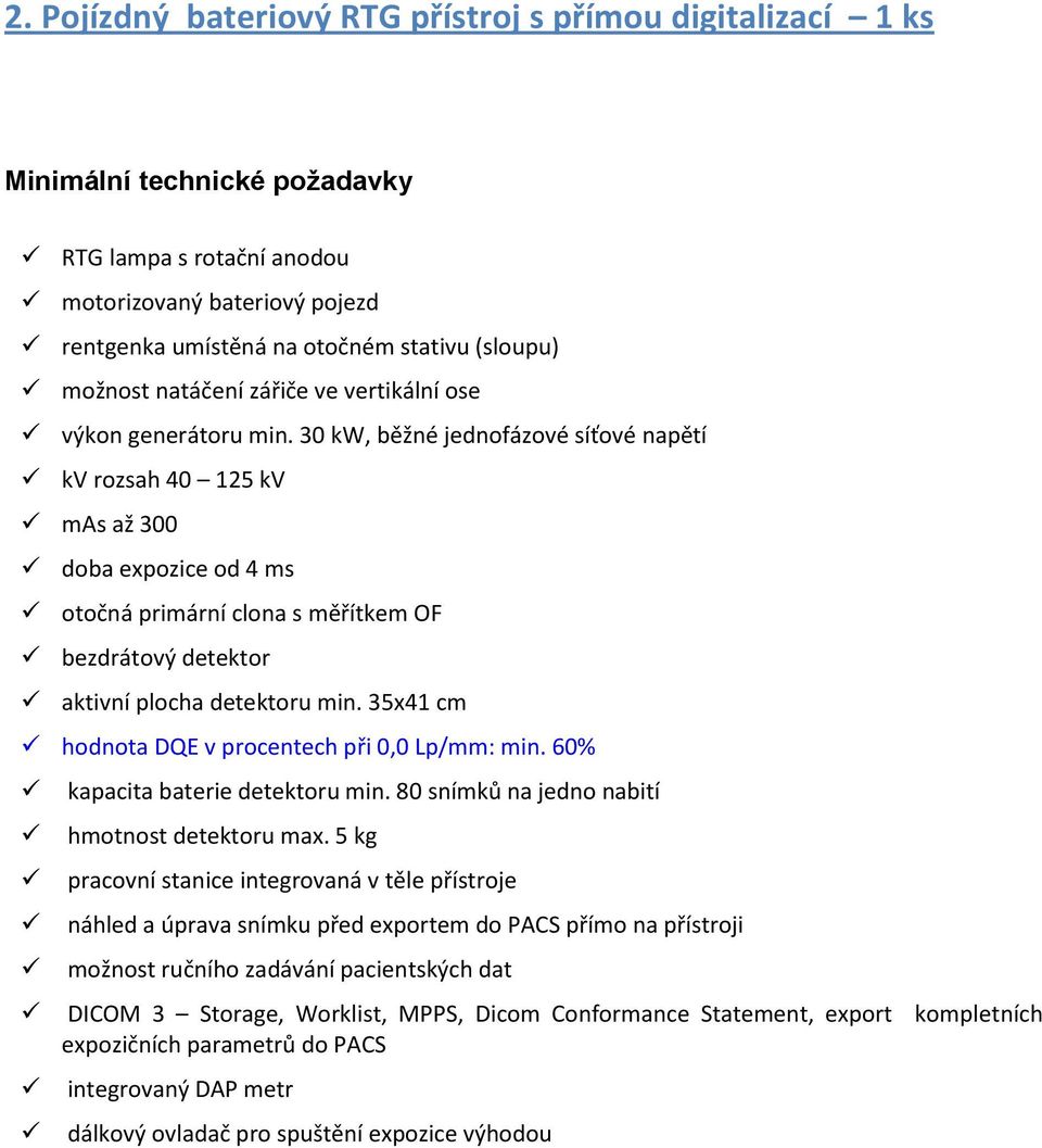 30 kw, běžné jednofázové síťové napětí kv rozsah 40 125 kv mas až 300 doba expozice od 4 ms otočná primární clona s měřítkem OF bezdrátový detektor aktivní plocha detektoru min.