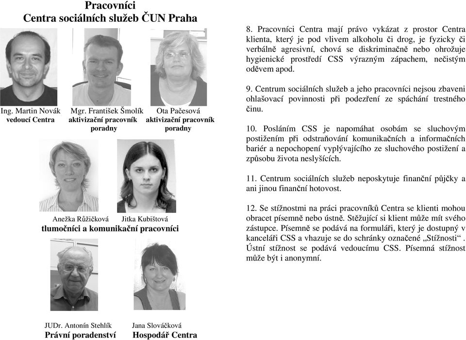 výrazným zápachem, nečistým oděvem apod. 9. Centrum sociálních služeb a jeho pracovníci nejsou zbaveni ohlašovací povinnosti při podezření ze spáchání trestného činu. 10.