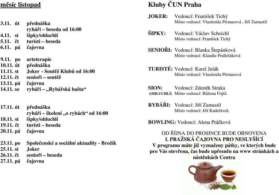 11. st Joker 26.11. čt senioři beseda 27.11. pá čajovna Kluby ČUN Praha JOKER: Vedoucí: František Tichý Místo vedoucí: Vlastimila Primasová, Jiří Zamastil ŠIPKY: Vedoucí: Václav Scheichl Místo