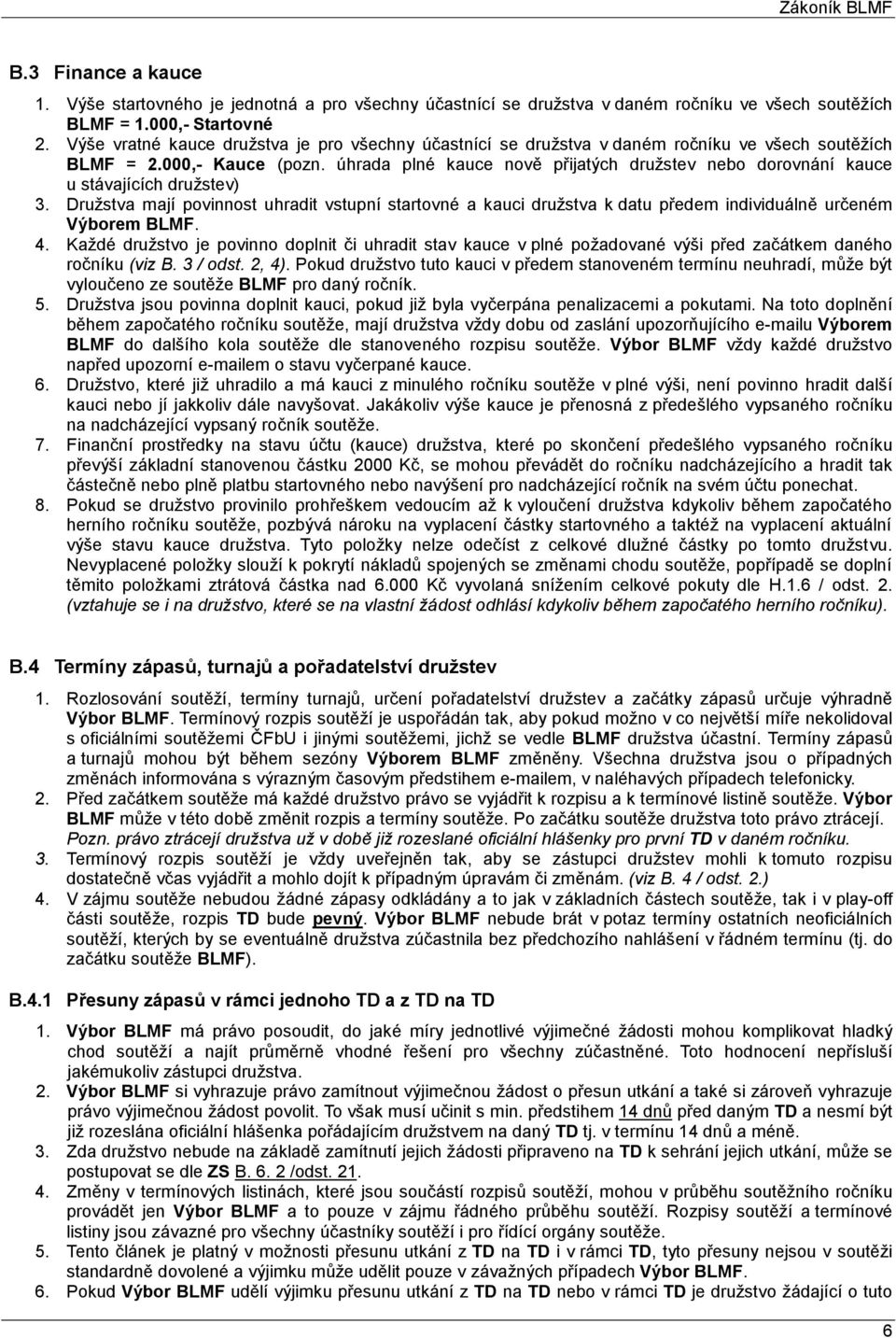 úhrada plné kauce nově přijatých družstev nebo dorovnání kauce u stávajících družstev) 3.