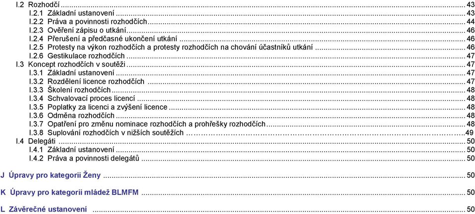 .. 48 I.3.5 Poplatky za licenci a zvýšení licence... 48 I.3.6 Odměna rozhodčích... 48 I.3.7 Opatření pro změnu nominace rozhodčích a prohřešky rozhodčích... 48 I.3.8 Suplování rozhodčích v nižších soutěžích.