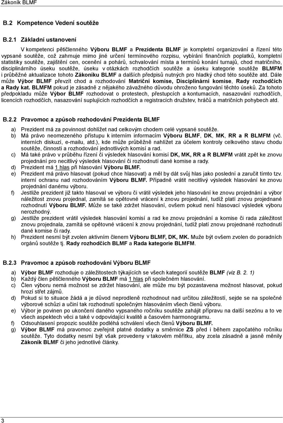 soutěže, úseku v otázkách rozhodčích soutěže a úseku kategorie soutěže BLMFM i průběžné aktualizace tohoto Zákoníku BLMF a dalších předpisů nutných pro hladký chod této soutěže atd.