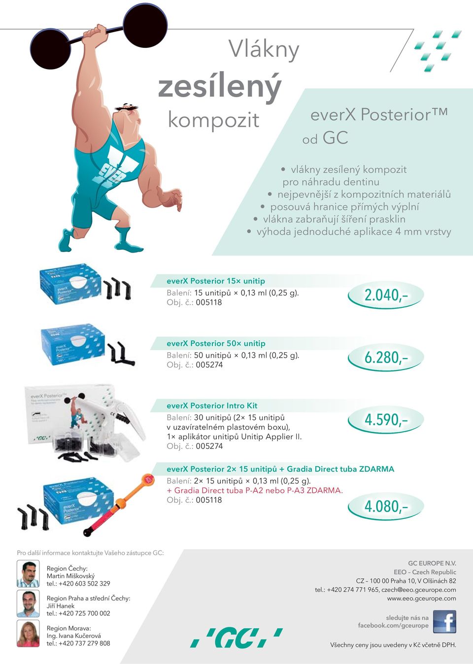 280, everx Posterior Intro Kit Balení: 30 unitipů (2 15 unitipů v uzavíratelném plastovém boxu), 1 aplikátor unitipů Unitip Applier II. Obj. č.: 005274 4.