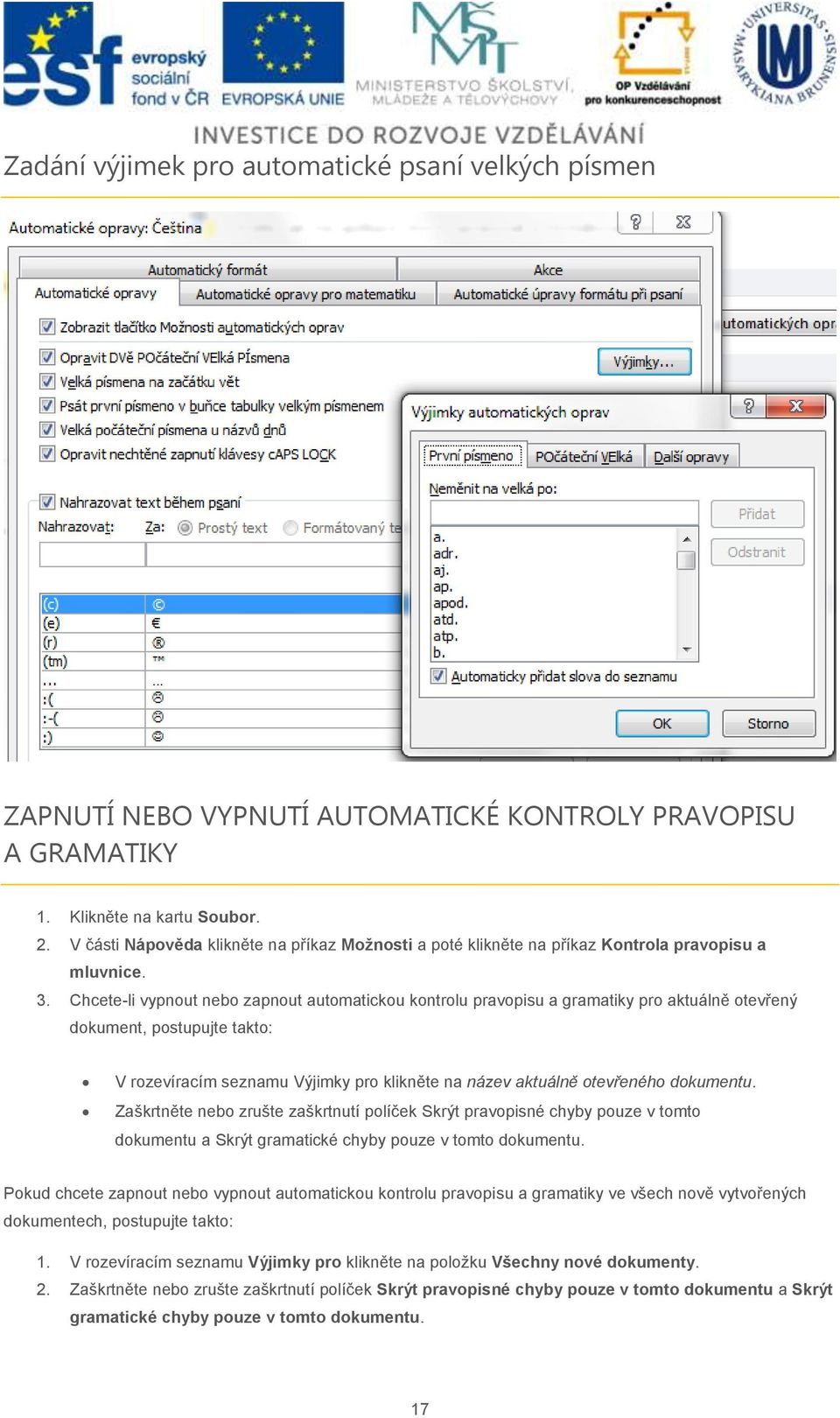 Chcete-li vypnout nebo zapnout automatickou kontrolu pravopisu a gramatiky pro aktuálně otevřený dokument, postupujte takto: V rozevíracím seznamu Výjimky pro klikněte na název aktuálně otevřeného