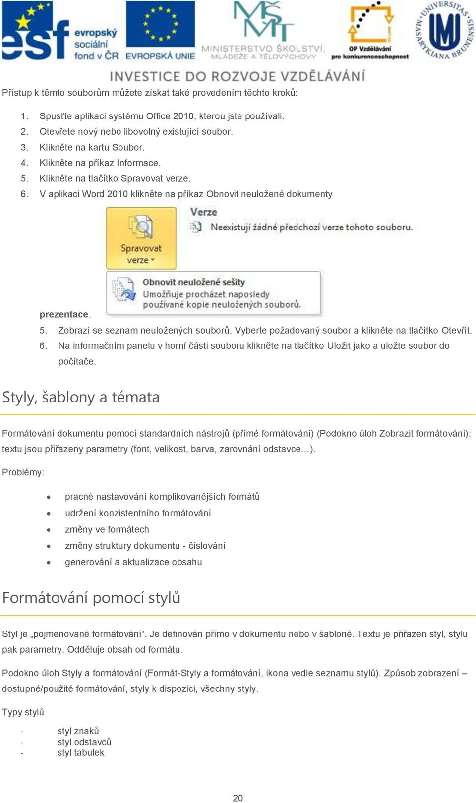 Vyberte poţadovaný soubor a klikněte na tlačítko Otevřít. 6. Na informačním panelu v horní části souboru klikněte na tlačítko Uloţit jako a uloţte soubor do počítače.