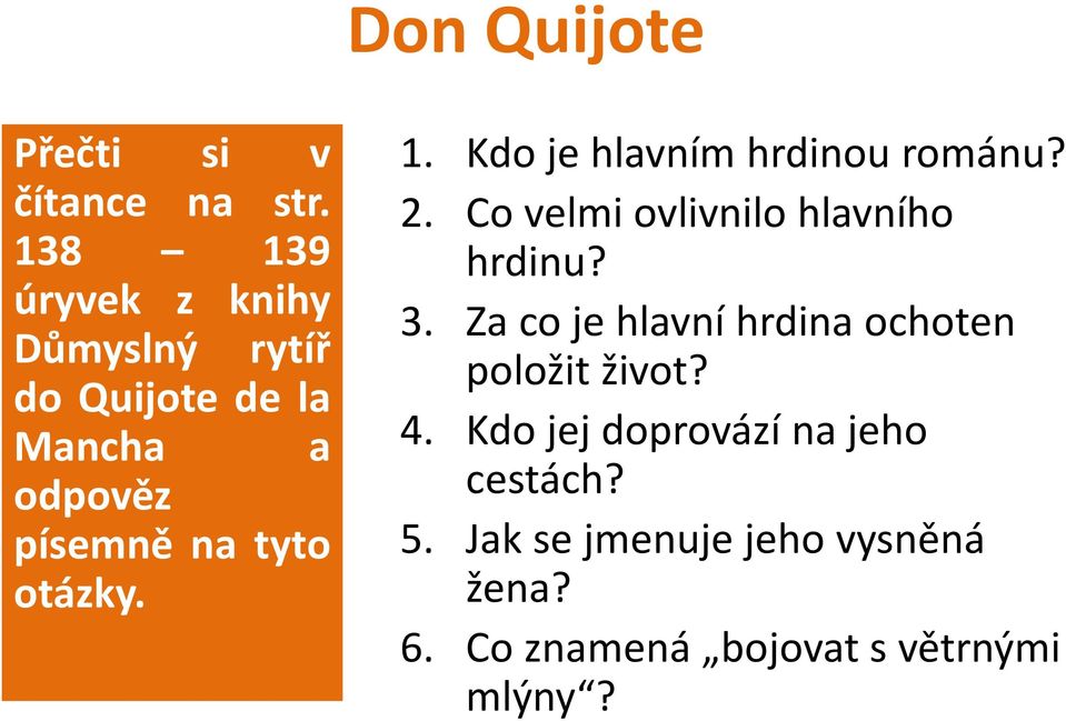 otázky. 1. Kdo je hlavním hrdinou románu? 2. Co velmi ovlivnilo hlavního hrdinu? 3.