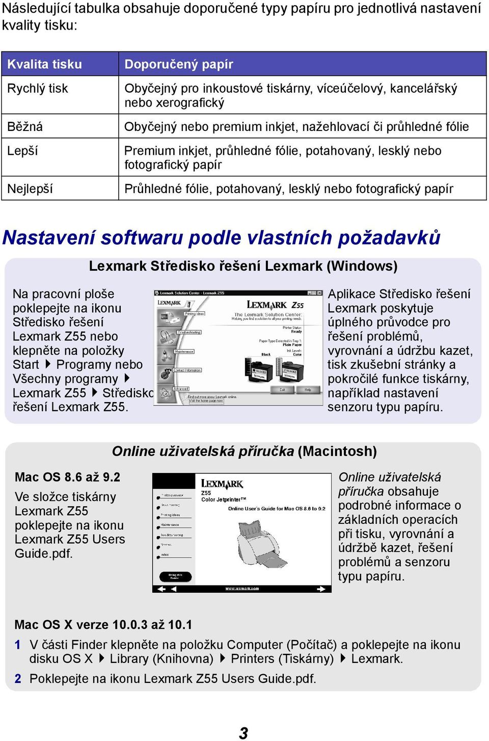 potahovaný, lesklý nebo fotografický papír Nastavení softwaru podle vlastních požadavků Lexmark Středisko řešení Lexmark (Windows) Na pracovní ploše poklepejte na ikonu Středisko řešení Lexmark Z55