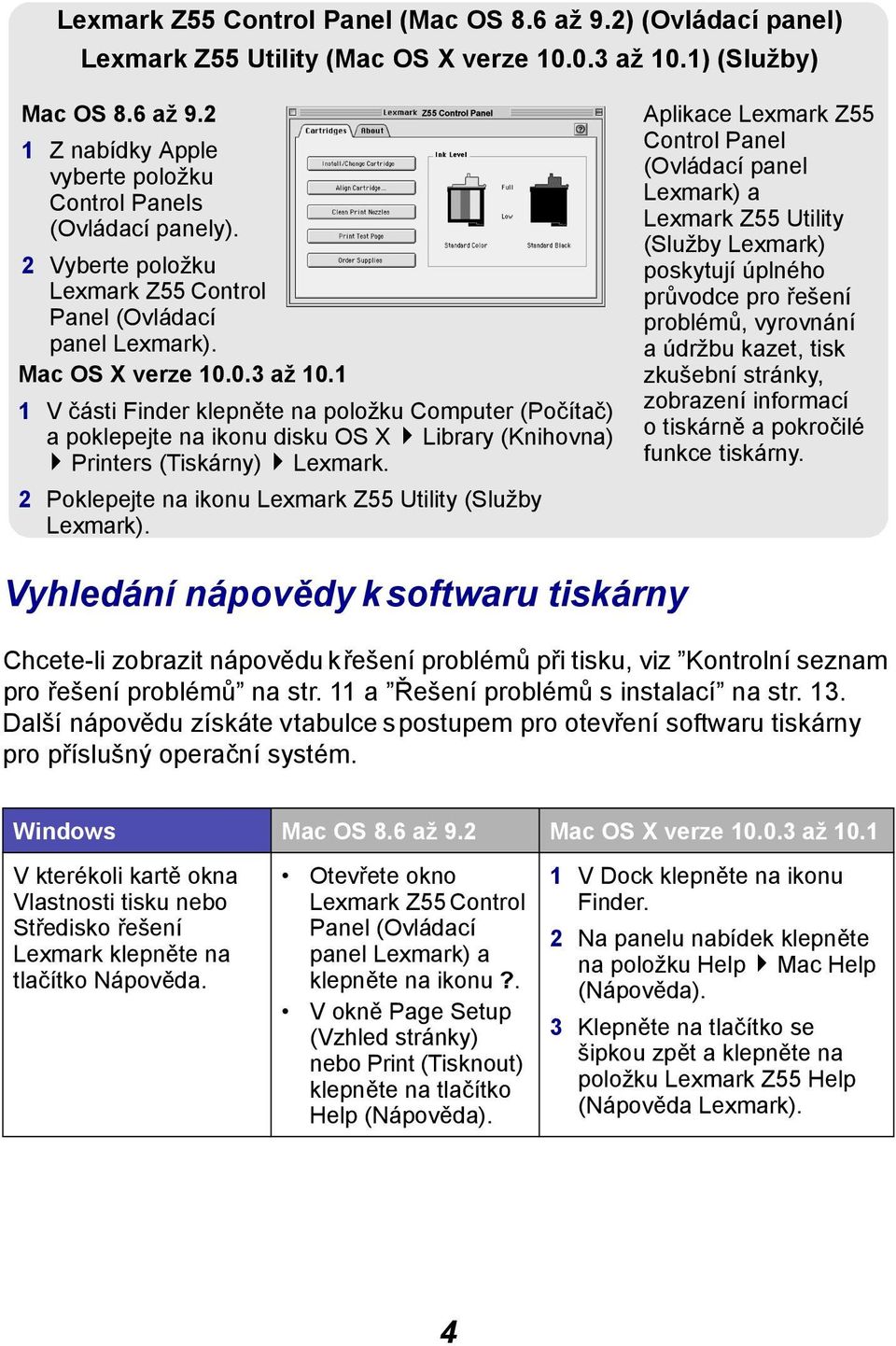 1 1 V části Finder klepněte na položku Computer (Počítač) a poklepejte na ikonu disku OS X Library (Knihovna) Printers (Tiskárny) Lexmark. 2 Poklepejte na ikonu Lexmark Z55 Utility (Služby Lexmark).