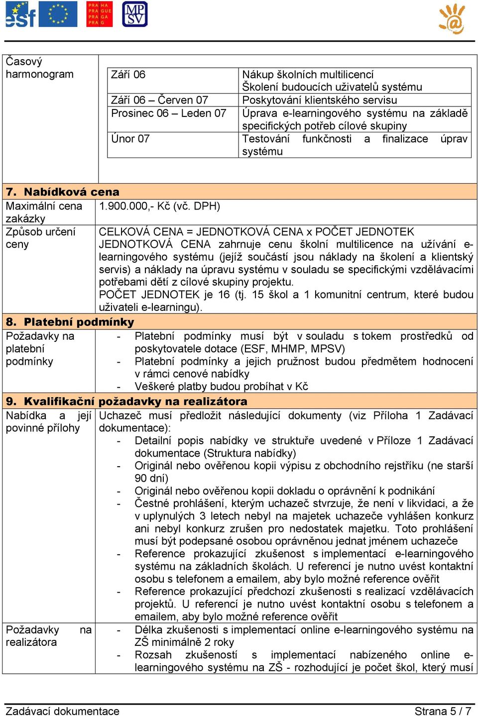 DPH) Způsob určení CELKOVÁ CENA = JEDNOTKOVÁ CENA x POČET JEDNOTEK ceny JEDNOTKOVÁ CENA zahrnuje cenu školní multilicence na užívání e- learningového systému (jejíž součástí jsou náklady na školení a