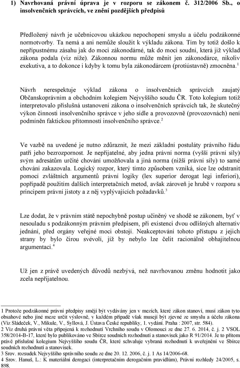 Tím by totiž došlo k nepřípustnému zásahu jak do moci zákonodárné, tak do moci soudní, která již výklad zákona podala (viz níže).