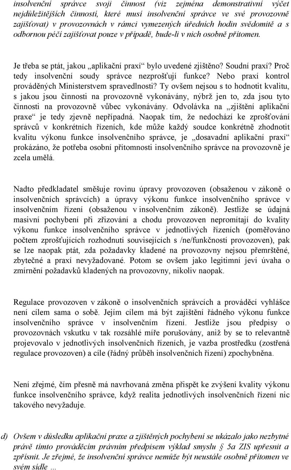 Proč tedy insolvenční soudy správce nezprošťují funkce? Nebo praxí kontrol prováděných Ministerstvem spravedlnosti?