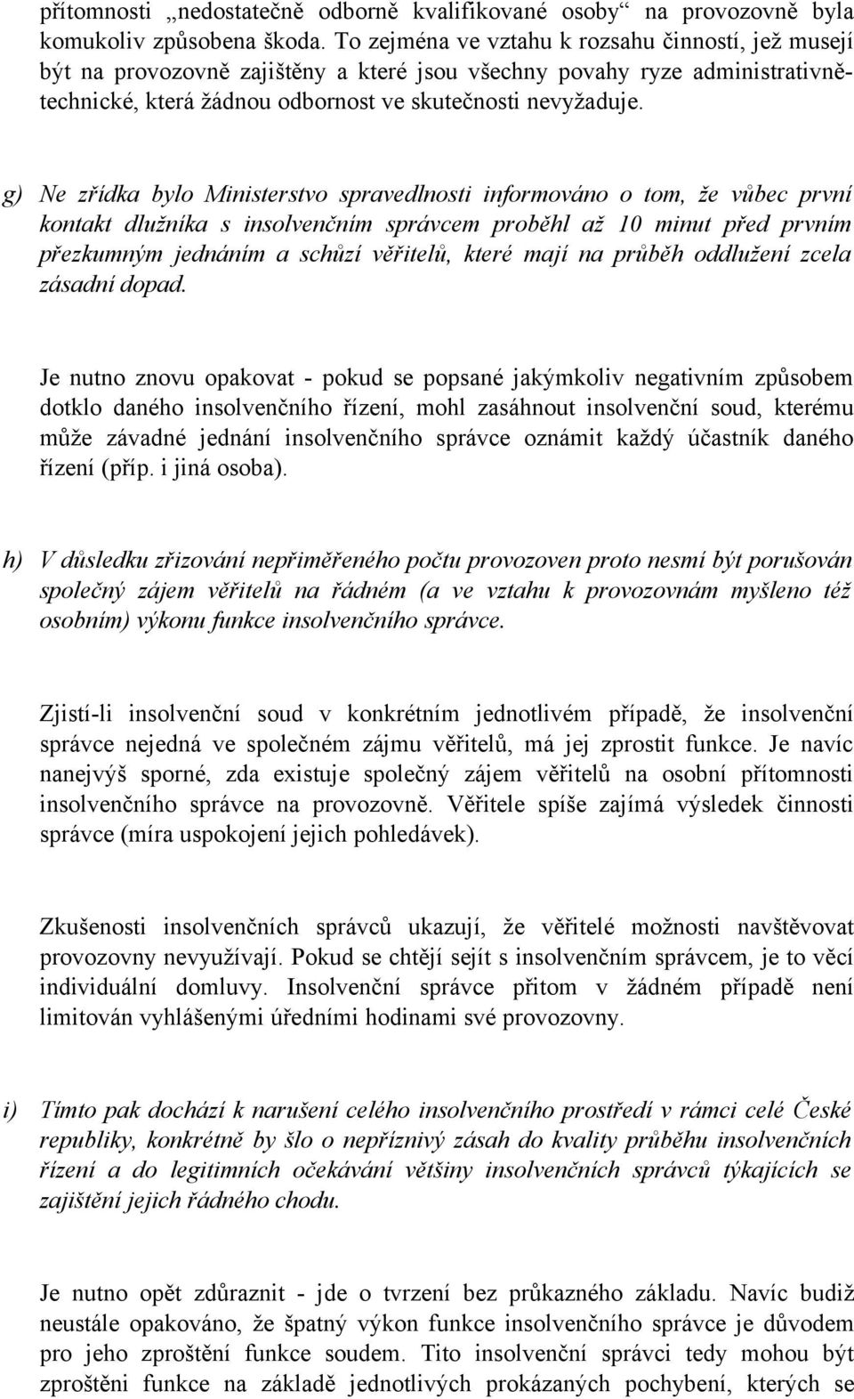 g) Ne zřídka bylo Ministerstvo spravedlnosti informováno o tom, že vůbec první kontakt dlužníka s insolvenčním správcem proběhl až 10 minut před prvním přezkumným jednáním a schůzí věřitelů, které