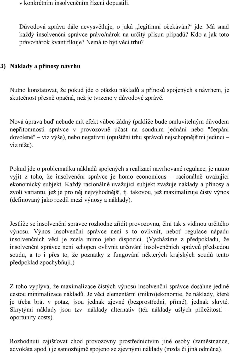 3) Náklady a přínosy návrhu Nutno konstatovat, že pokud jde o otázku nákladů a přínosů spojených s návrhem, je skutečnost přesně opačná, než je tvrzeno v důvodové zprávě.