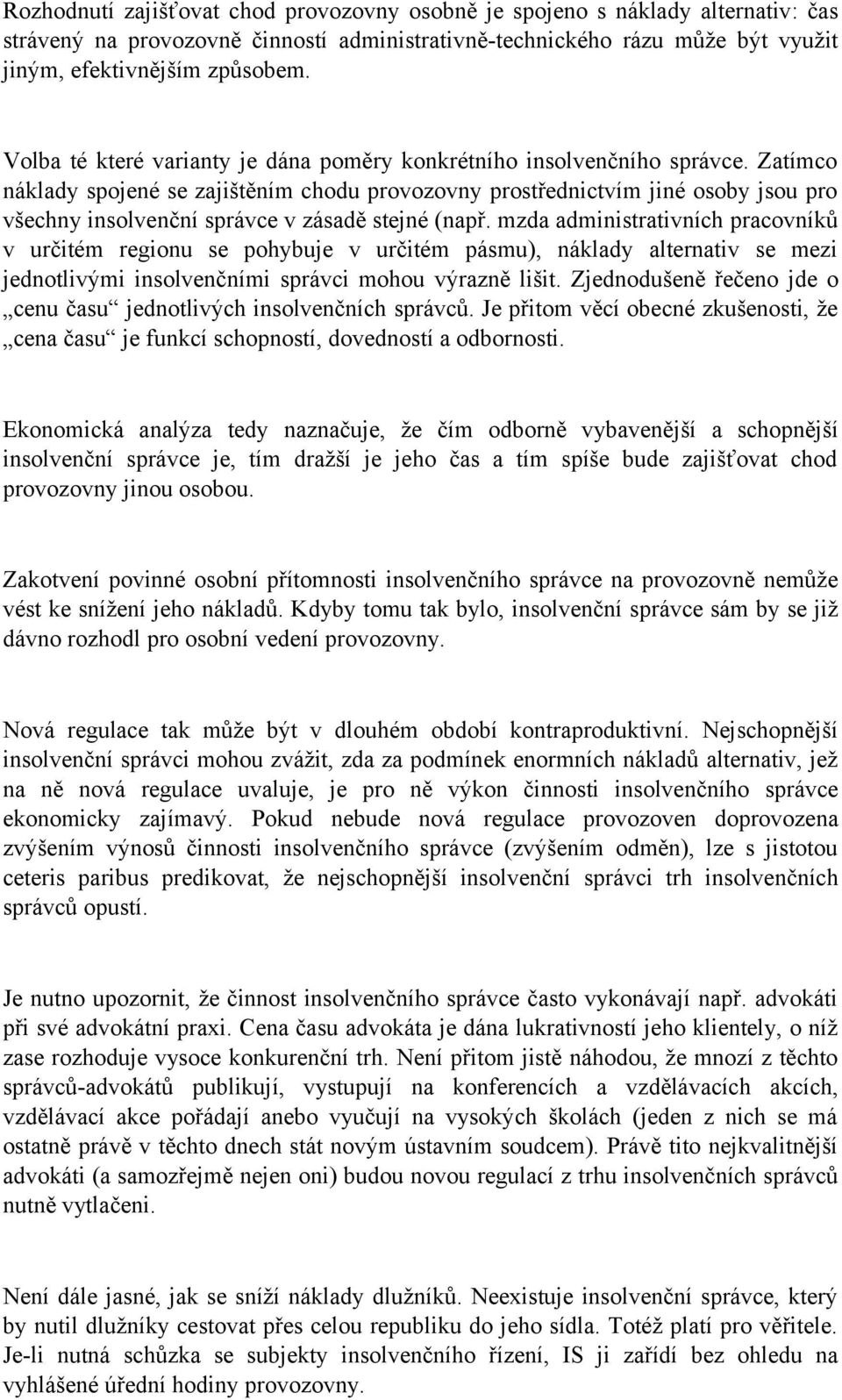 Zatímco náklady spojené se zajištěním chodu provozovny prostřednictvím jiné osoby jsou pro všechny insolvenční správce v zásadě stejné (např.