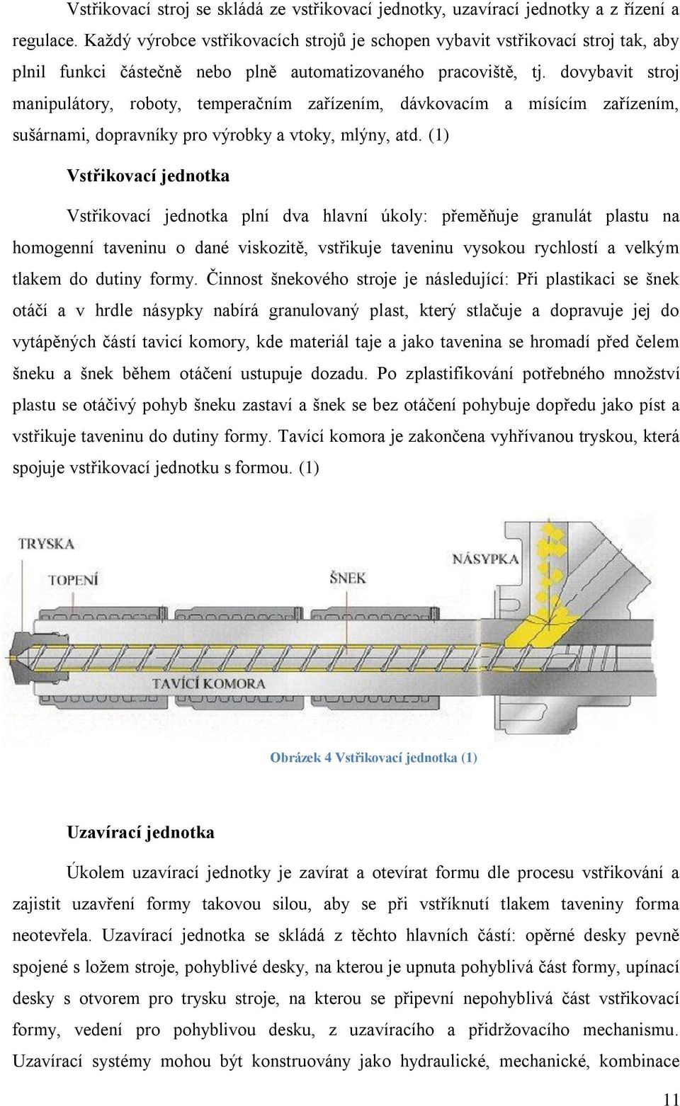 dovybavit stroj manipulátory, roboty, temperačním zařízením, dávkovacím a mísícím zařízením, sušárnami, dopravníky pro výrobky a vtoky, mlýny, atd.