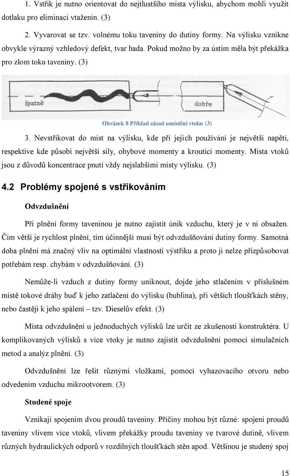 Nevstřikovat do míst na výlisku, kde při jejich používání je největší napětí, respektive kde působí největší síly, ohybové momenty a kroutící momenty.