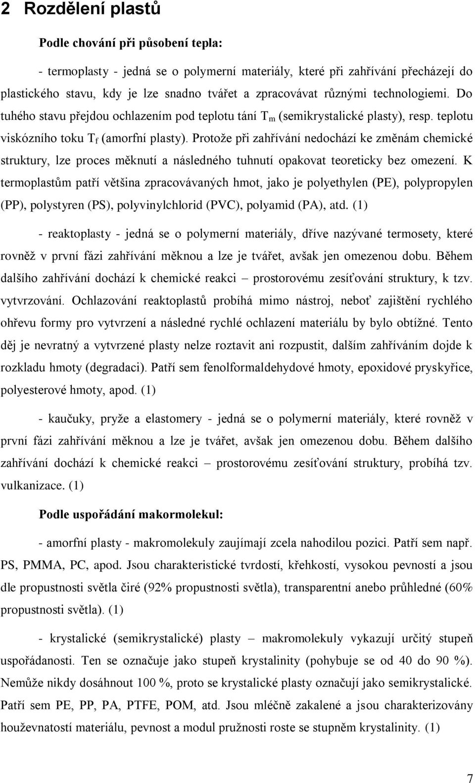 Protože při zahřívání nedochází ke změnám chemické struktury, lze proces měknutí a následného tuhnutí opakovat teoreticky bez omezení.