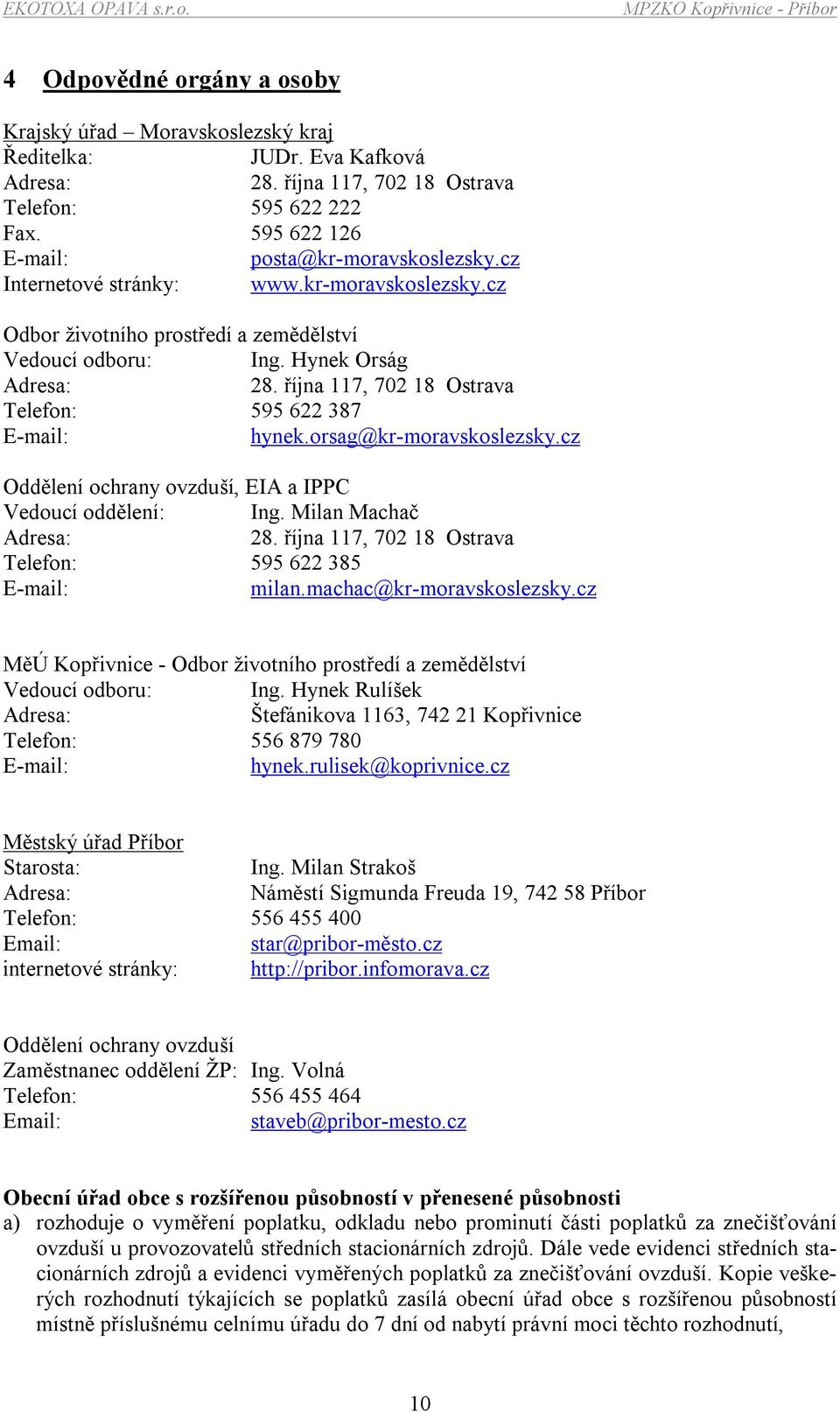 orsag@kr-moravskoslezsky.cz Oddělení ochrany ovzduší, EIA a IPPC Vedoucí oddělení: Ing. Milan Machač Adresa: 28. října 117, 702 18 Ostrava Telefon: 595 622 385 E-mail: milan.machac@kr-moravskoslezsky.