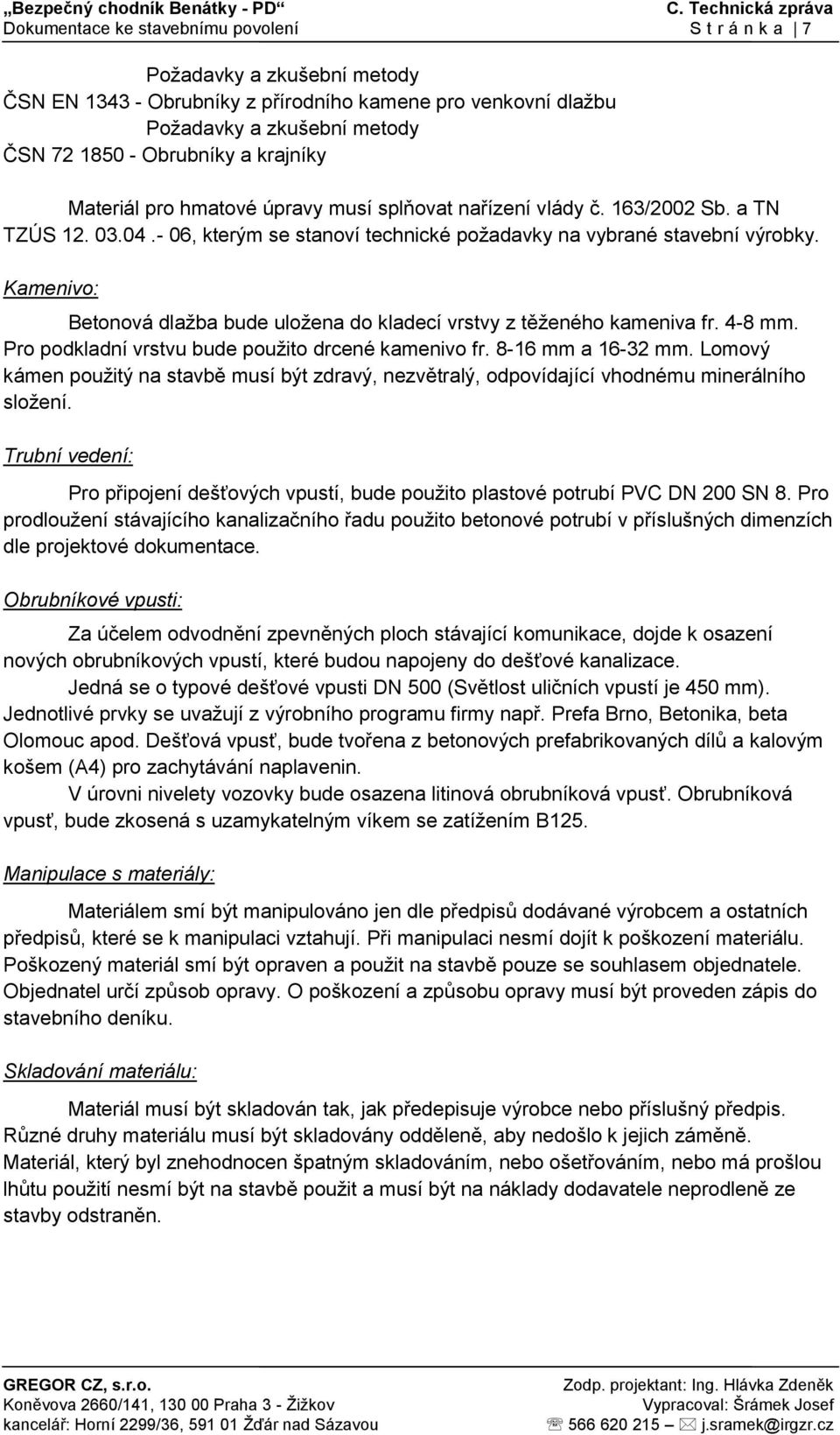 Kamenivo: Betonová dlažba bude uložena do kladecí vrstvy z těženého kameniva fr. 4-8 mm. Pro podkladní vrstvu bude použito drcené kamenivo fr. 8-16 mm a 16-32 mm.