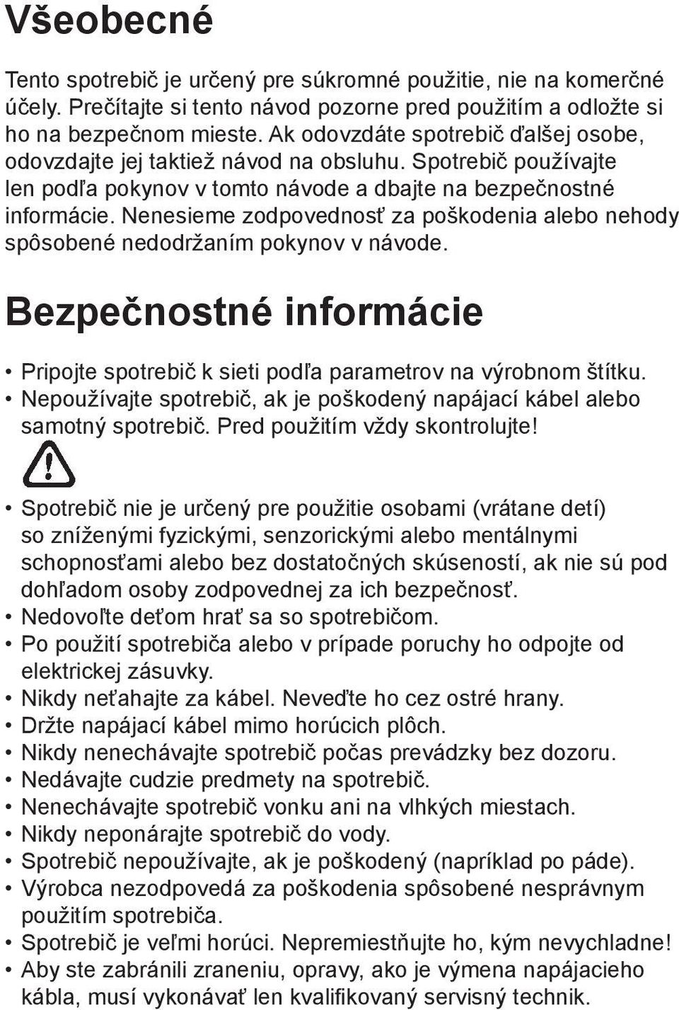 Nenesieme zodpovednosť za poškodenia alebo nehody spôsobené nedodržaním pokynov v návode. Bezpečnostné informácie Pripojte spotrebič k sieti podľa parametrov na výrobnom štítku.