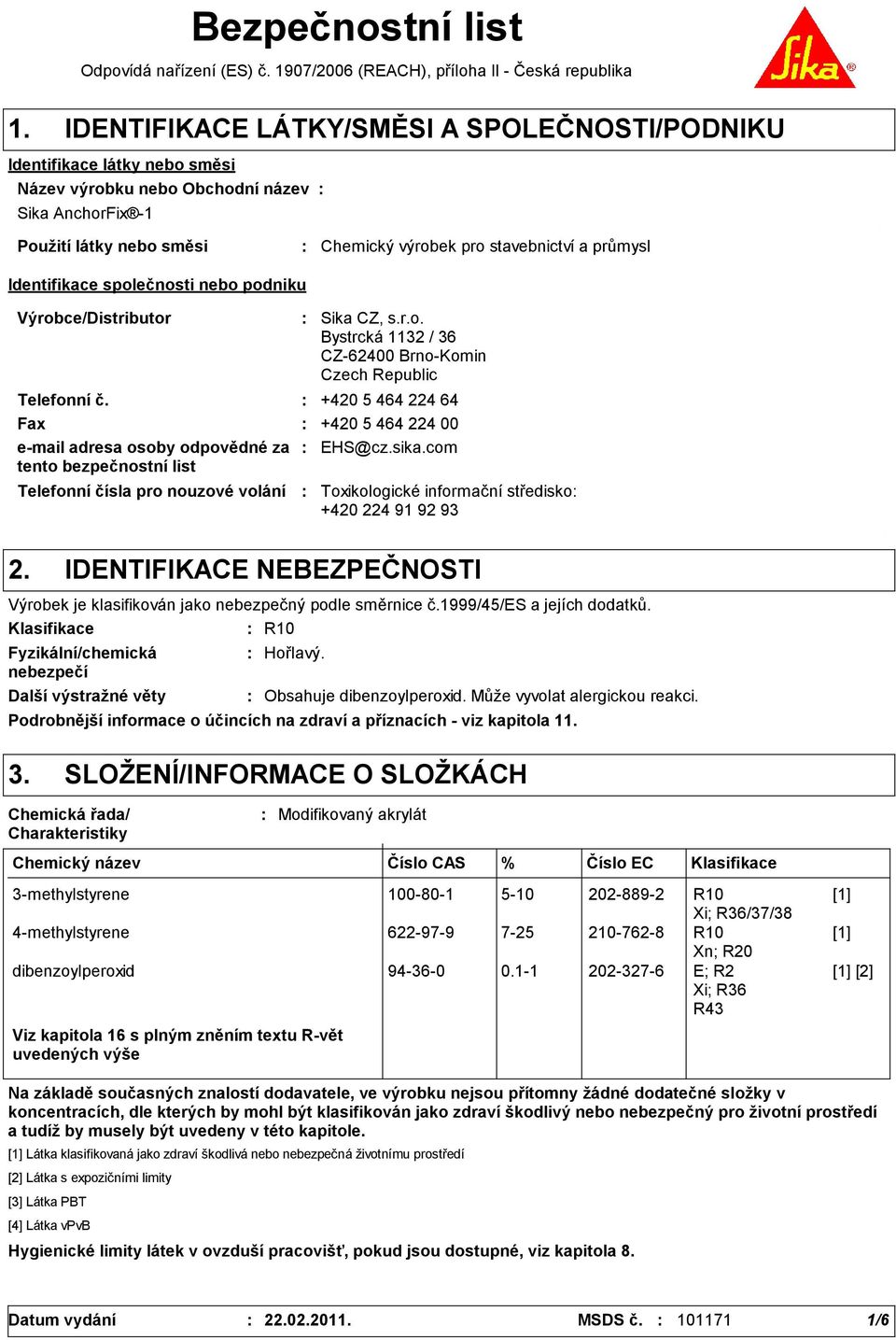 nouzové volání Sika CZ, s.r.o. Bystrcká 112 / 6 CZ-62400 Brno-Komin Czech Republic Telefonní č. +420 5 464 224 64 Fax +420 5 464 224 00 e-mail adresa osoby odpovědné za tento bezpečnostní list EHS@cz.